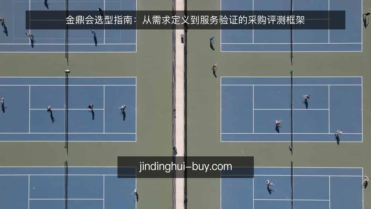金鼎会选型指南:从需求定义到服务验证的采购评测框架
