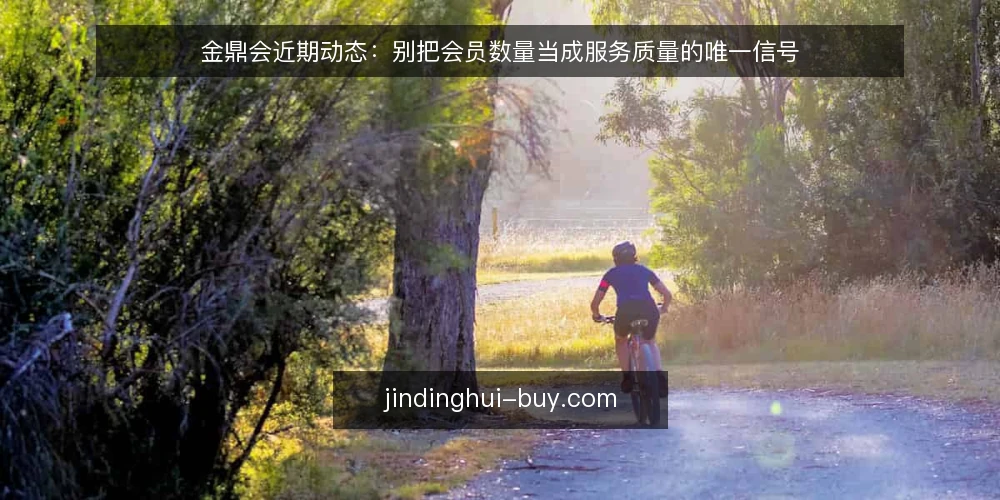金鼎会近期动态：别把会员数量当成服务质量的唯一信号 — 近期金鼎会服务讨论升温，但信号被误读 配图