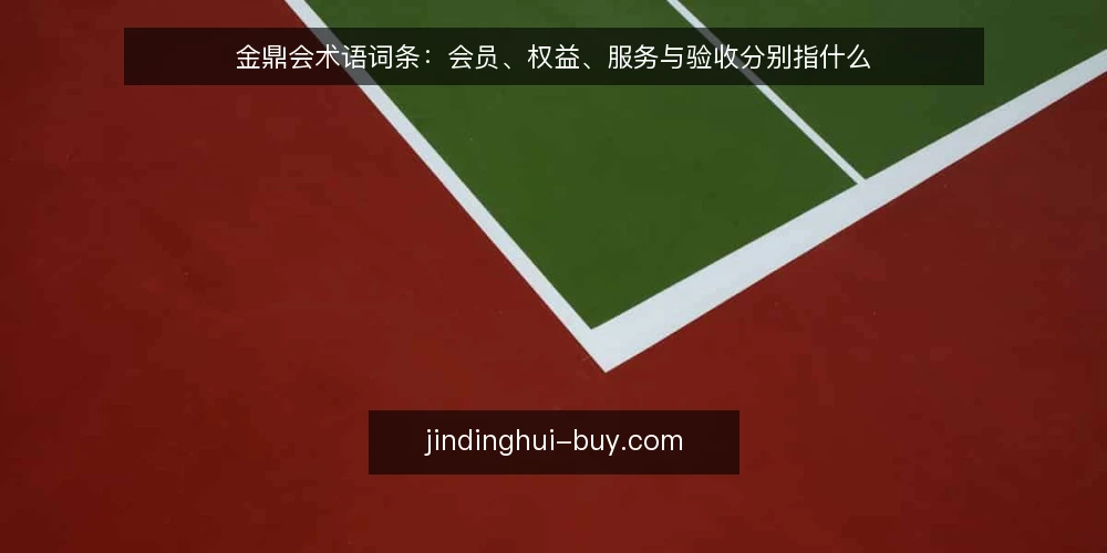 金鼎会术语词条:会员、权益、服务与验收分别指什么 — 术语混用带来的现实问题 配图